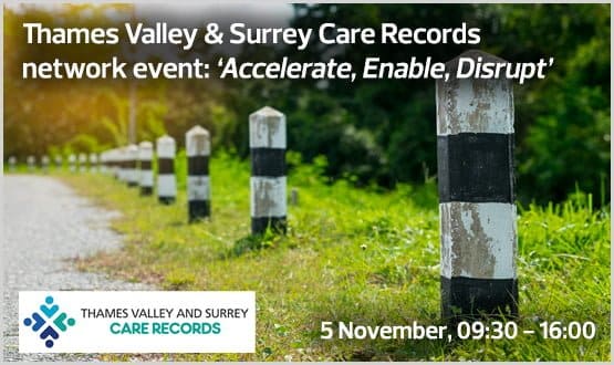 Thames Valley & Surrey Care Records network event: ‘Accelerate, Enable, Disrupt’