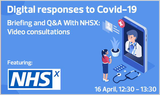 Digital Responses to Covid-19 Briefing and Q&A with NHSX, Video Consultations