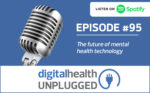 Digital Health Unplugged: The future of mental health technology